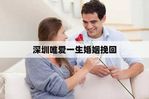 深圳唯爱一生婚姻挽回