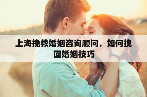 上海挽救婚姻咨询顾问，如何挽回婚姻技巧