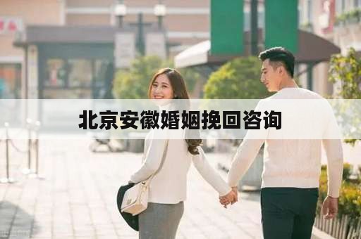 北京安徽婚姻挽回咨询